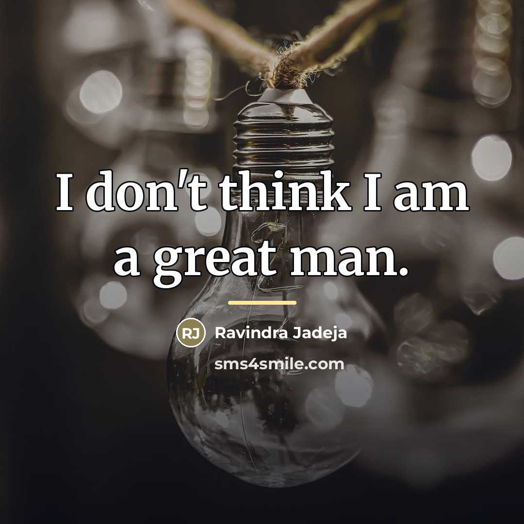 “I don't think I am a great man.…” quote by Ravindra Jadeja