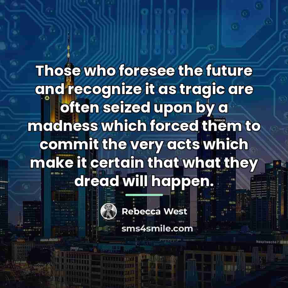 “Those who foresee the future and recognize it as tragic…” quote by Rebecca West
