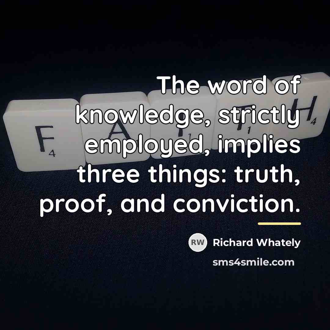 “The word of knowledge, strictly employed, implies three things: truth,…” quote by Richard Whately