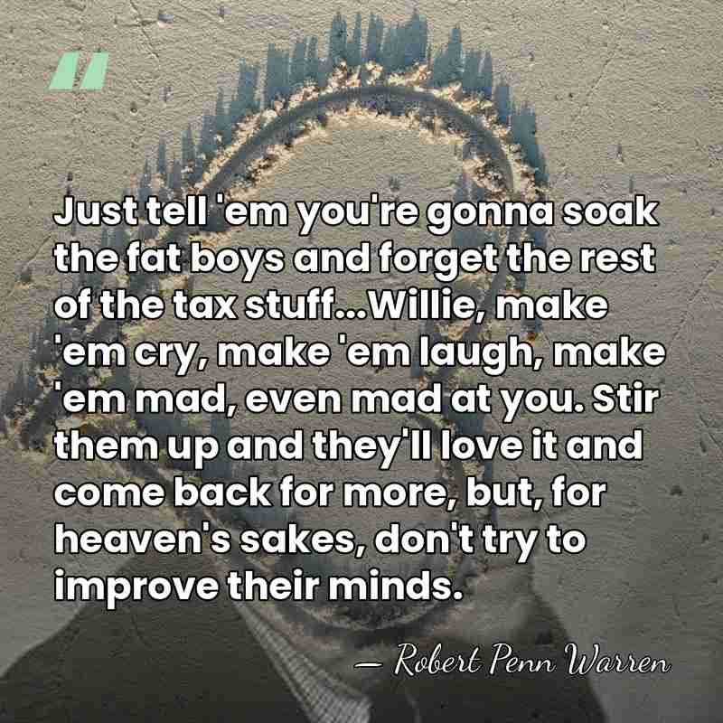 Just tell 'em you're gonna soak the fat boys and forget the&hellip; - Robert Penn Warren