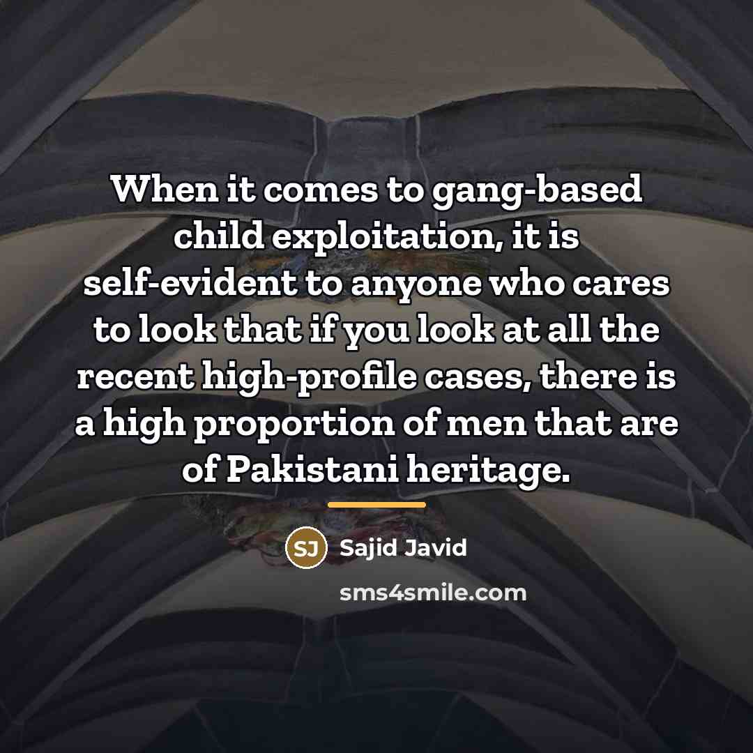 “When it comes to gang-based child exploitation, it is self-evident…” quote by Sajid Javid