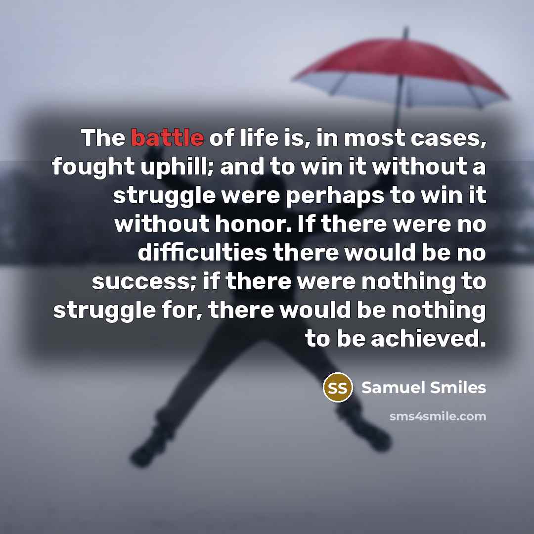 “The battle of life is, in most cases, fought uphill;…” quote by Samuel Smiles