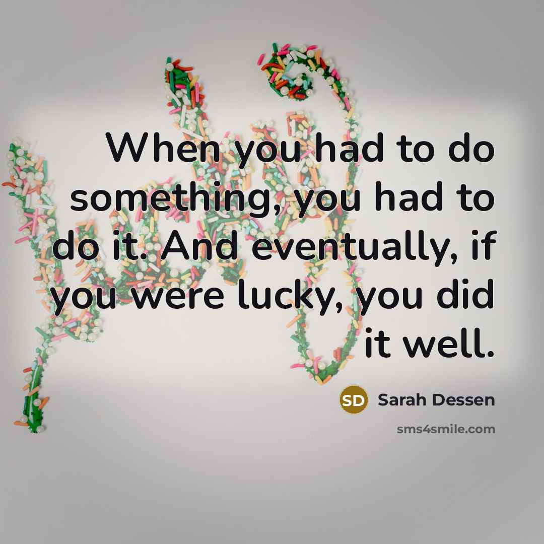 “When you had to do something, you had to do…” quote by Sarah Dessen