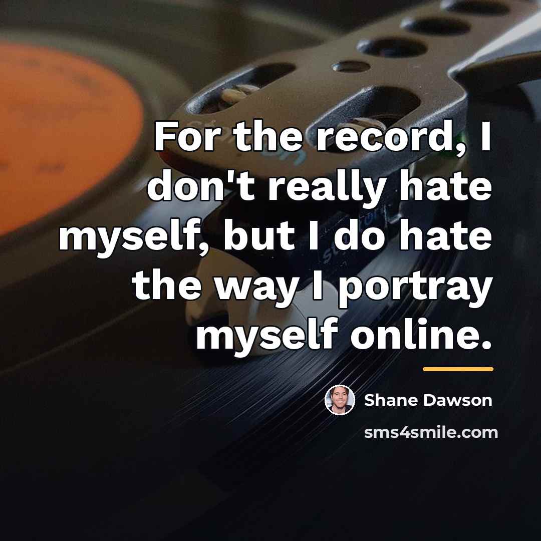 “For the record, I don't really hate myself, but I…” quote by Shane Dawson