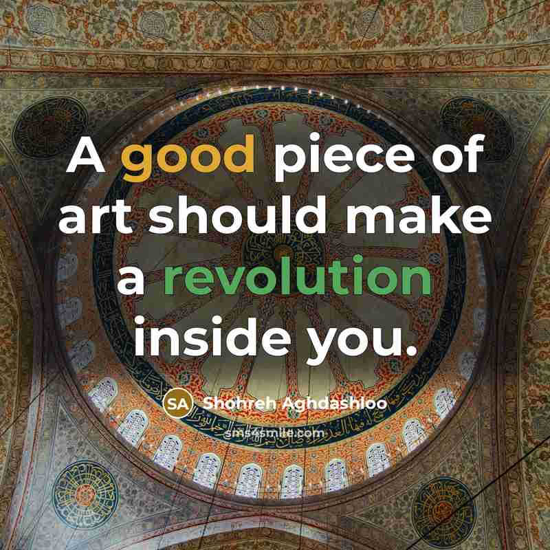 “A good piece of art should make a revolution inside…” quote by Shohreh Aghdashloo