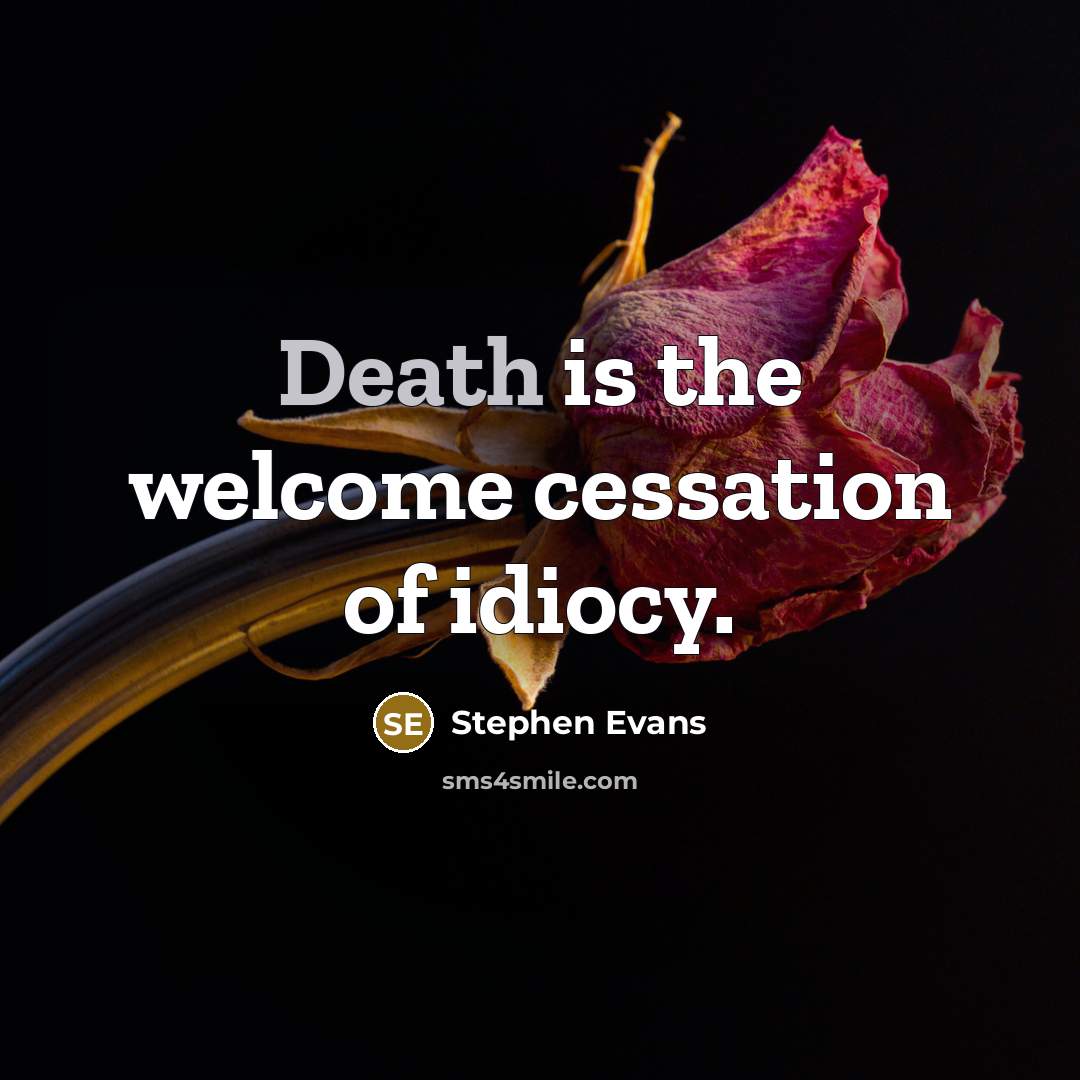 “Death is the welcome cessation of idiocy.…” quote by Stephen Evans