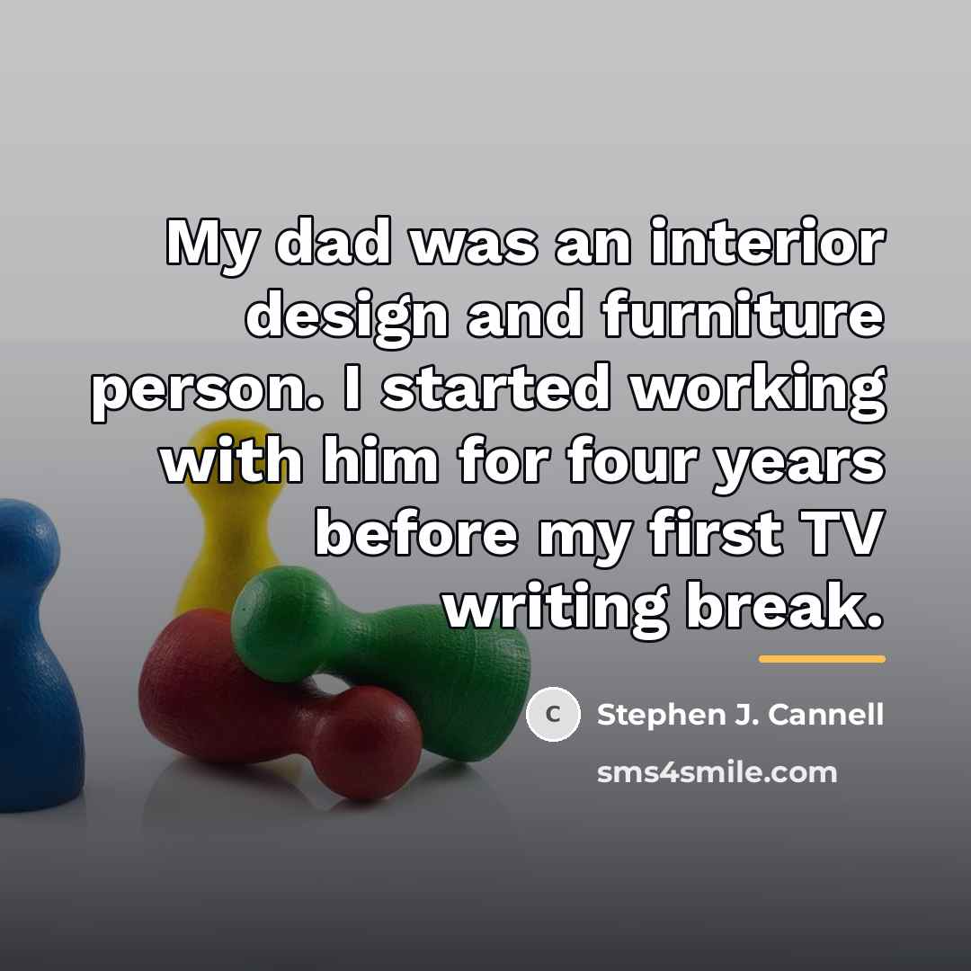 “My dad was an interior design and furniture person. I…” quote by Stephen J. Cannell