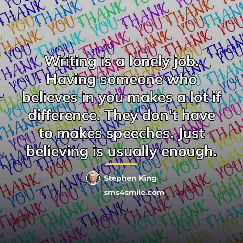 “Writing is a lonely job. Having someone who believes in…” quote by Stephen King