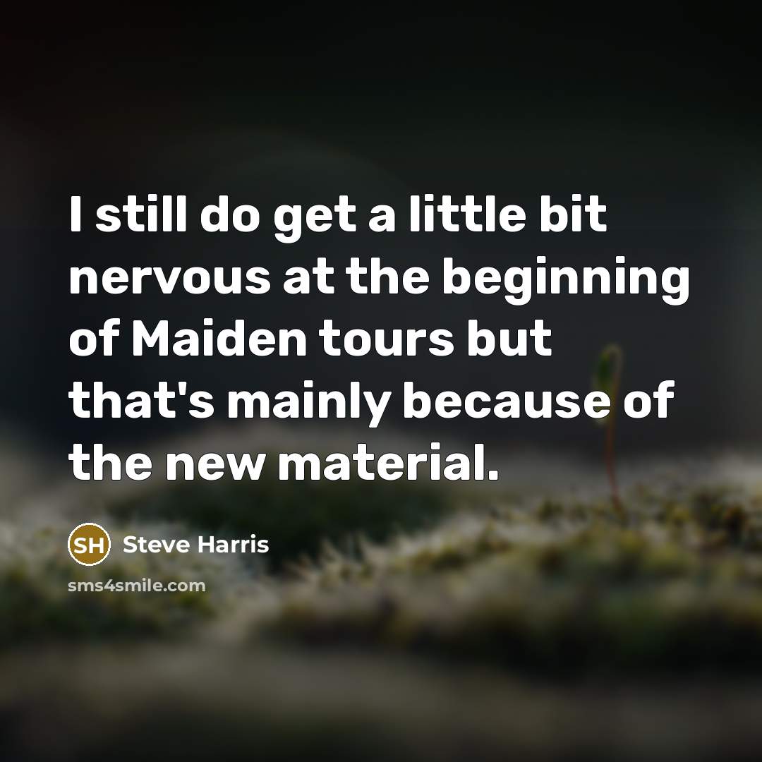 “I still do get a little bit nervous at the…” quote by Steve Harris