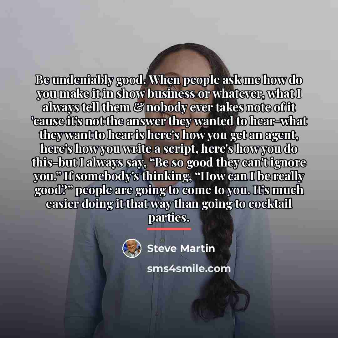 “Be undeniably good. When people ask me how do you…” quote by Steve Martin