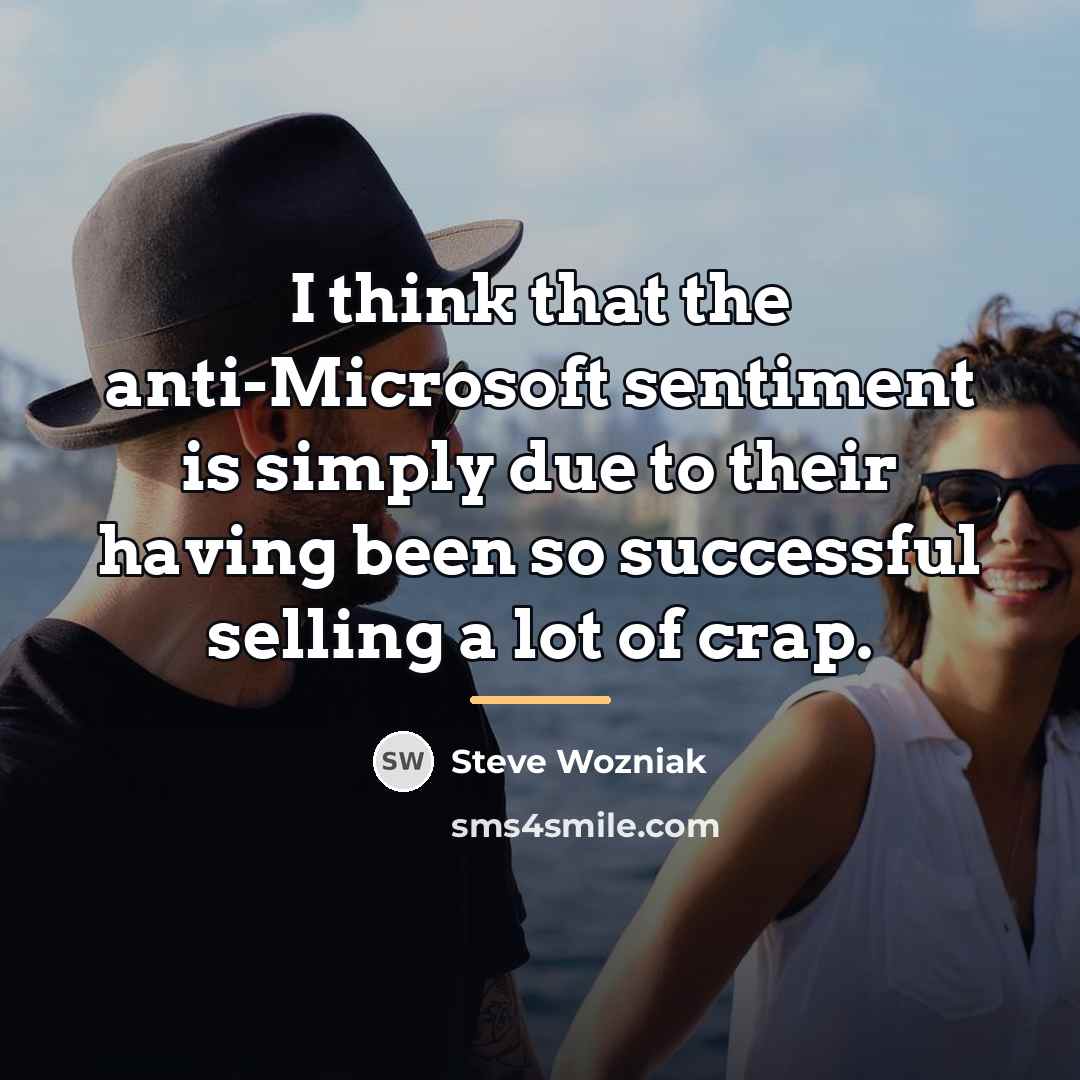 “I think that the anti-Microsoft sentiment is simply due to…” quote by Steve Wozniak