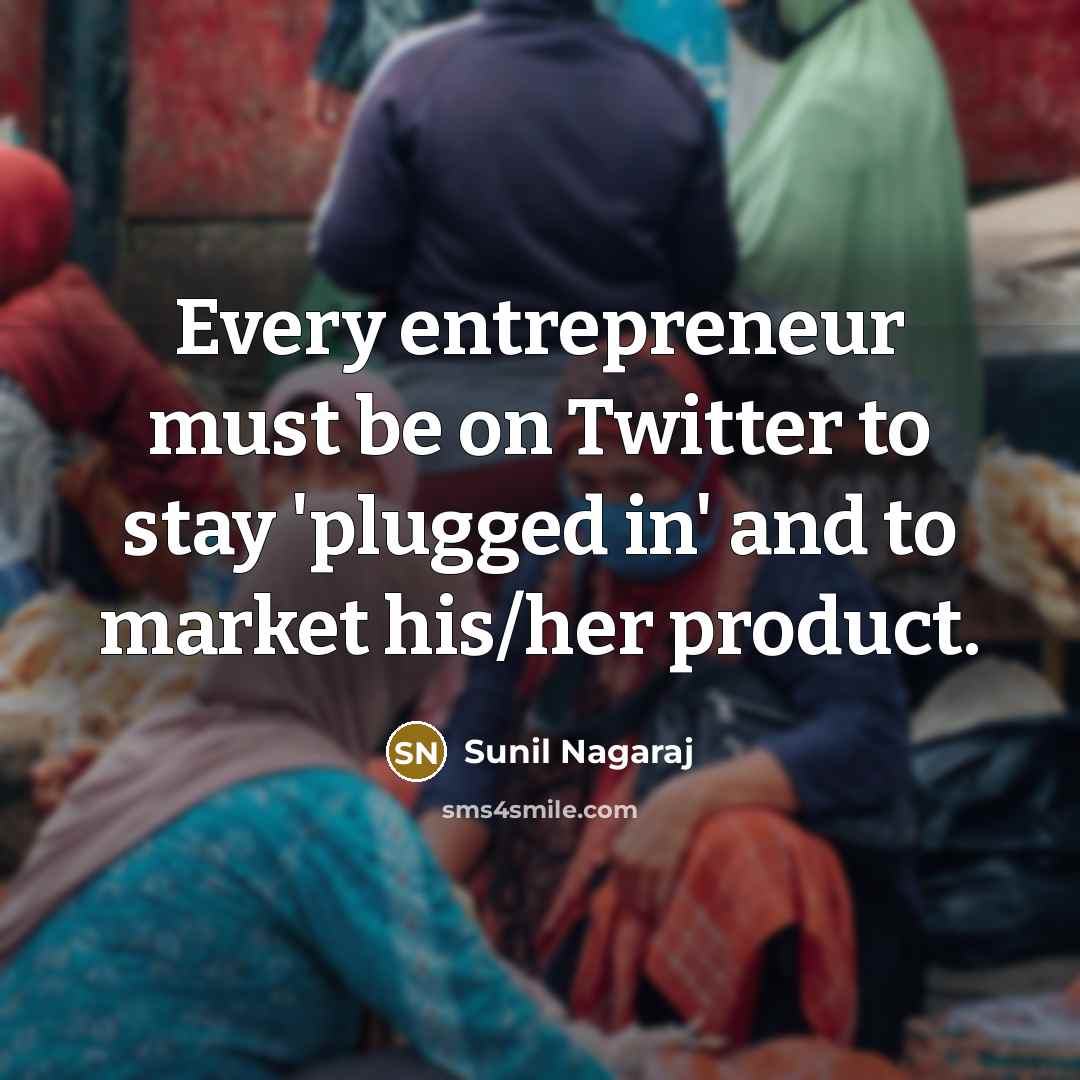 “Every entrepreneur must be on Twitter to stay 'plugged in'…” quote by Sunil Nagaraj