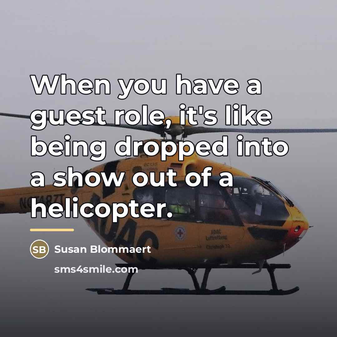 “When you have a guest role, it's like being dropped…” quote by Susan Blommaert