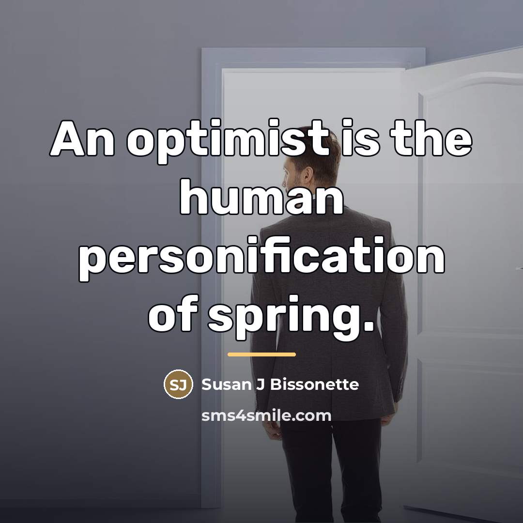 “An optimist is the human personification of spring.…” quote by Susan J Bissonette