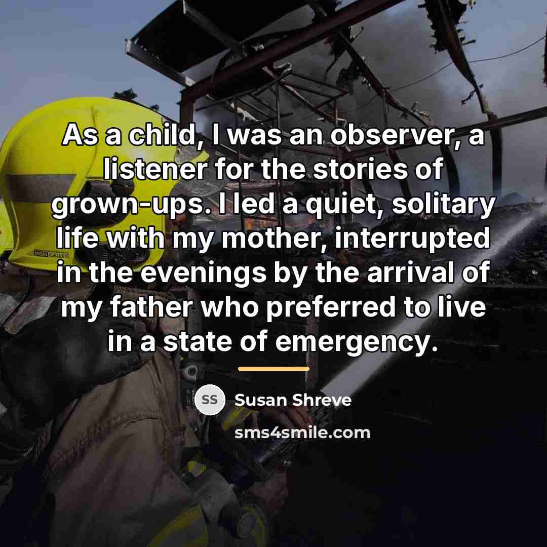 “As a child, I was an observer, a listener for…” quote by Susan Shreve