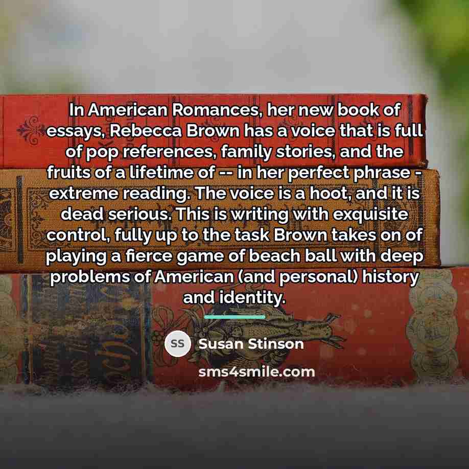“In American Romances, her new book of essays, Rebecca Brown…” quote by Susan Stinson