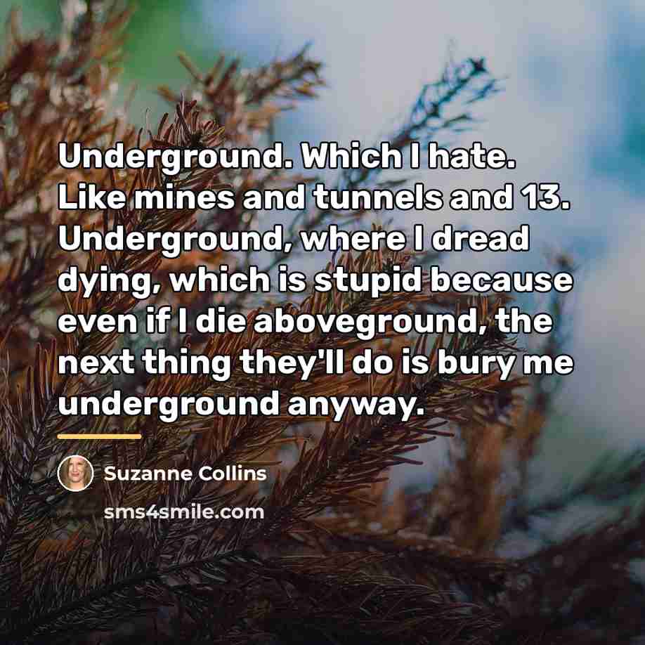 “Underground. Which I hate. Like mines and tunnels and 13.…” quote by Suzanne Collins