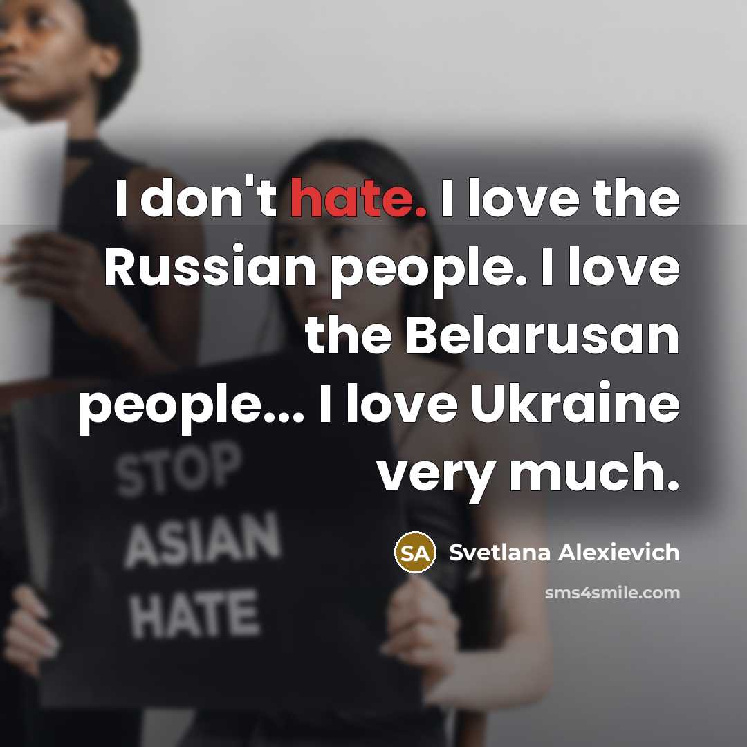“I don't hate. I love the Russian people. I love…” quote by Svetlana Alexievich