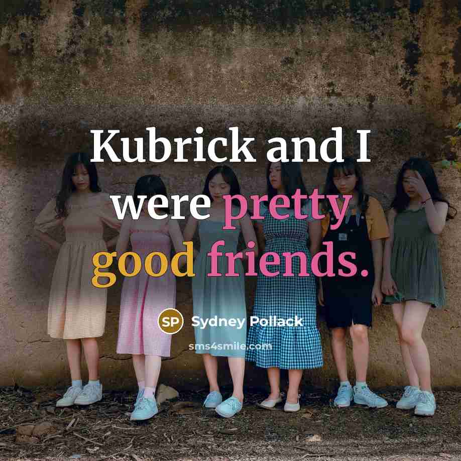 “Kubrick and I were pretty good friends.…” quote by Sydney Pollack