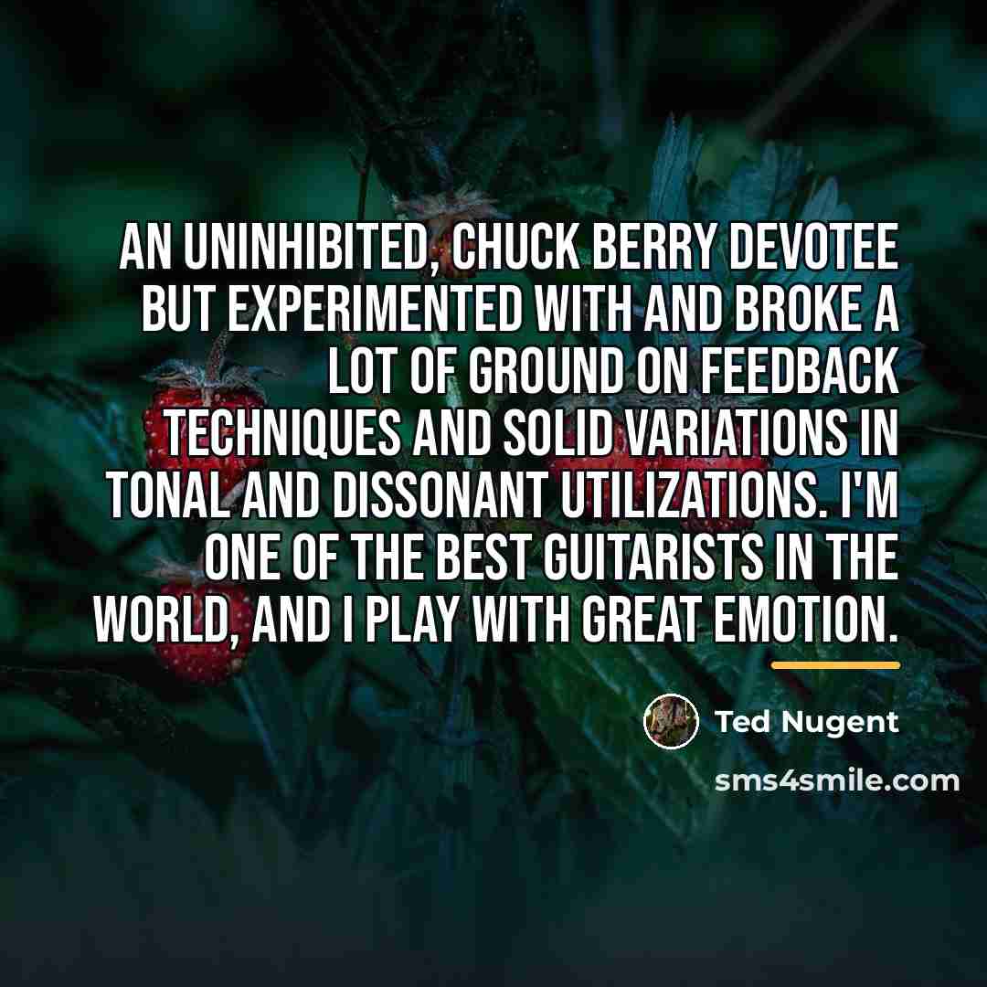 “An uninhibited, Chuck Berry devotee but experimented with and broke…” quote by Ted Nugent