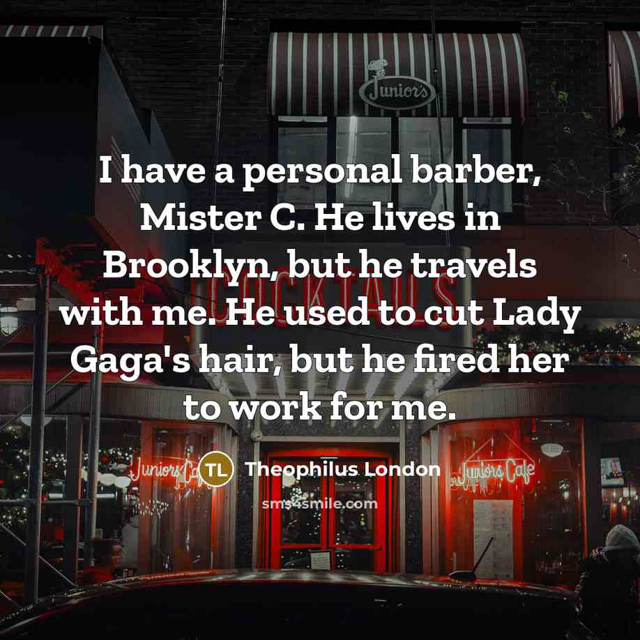 “I have a personal barber, Mister C. He lives in…” quote by Theophilus London