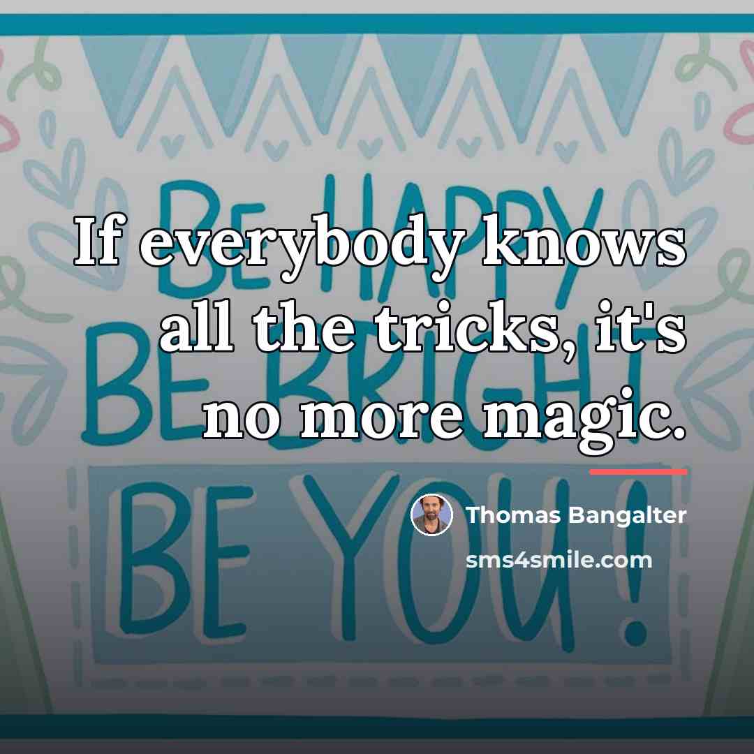 “If everybody knows all the tricks, it's no more magic.…” quote by Thomas Bangalter