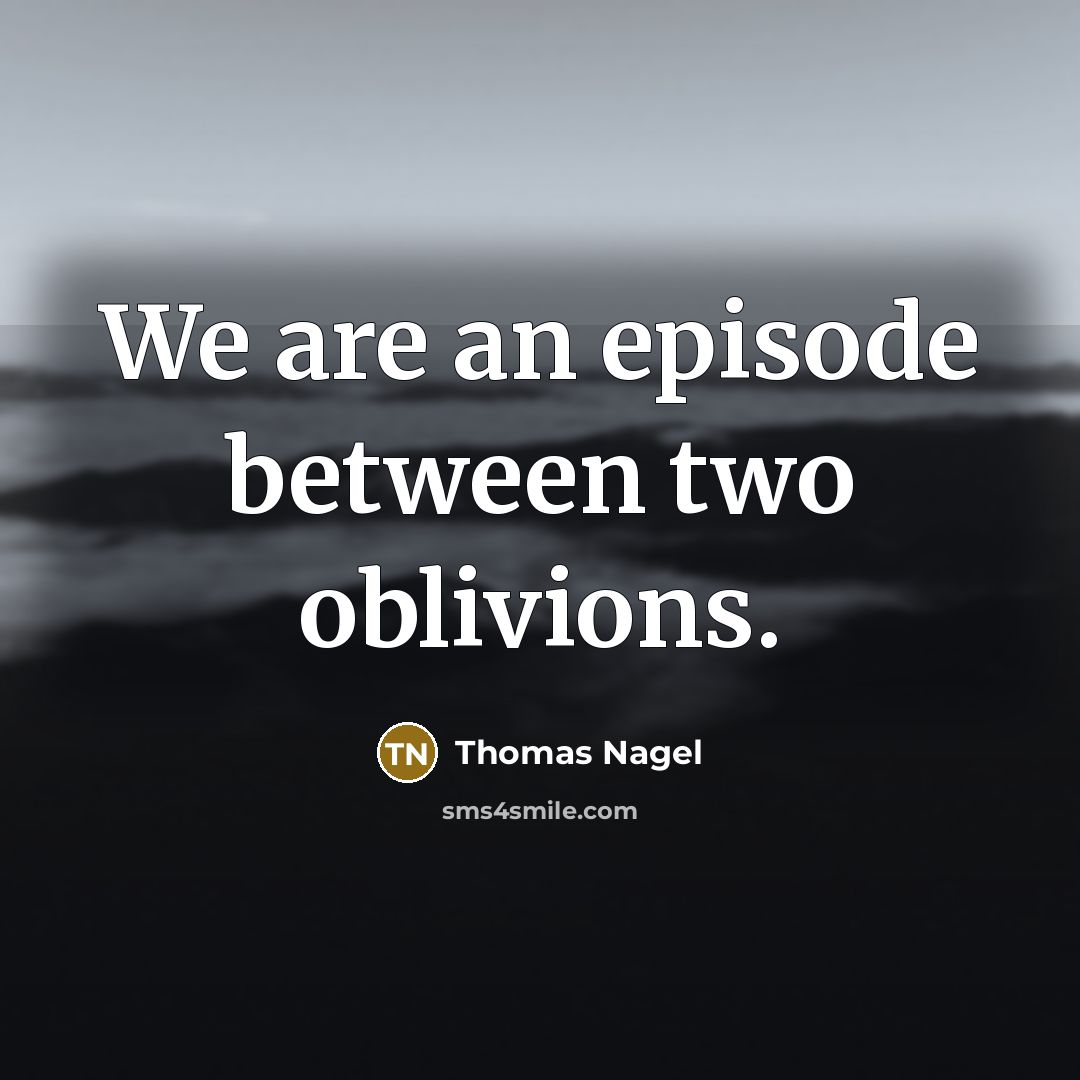 “We are an episode between two oblivions.…” quote by Thomas Nagel