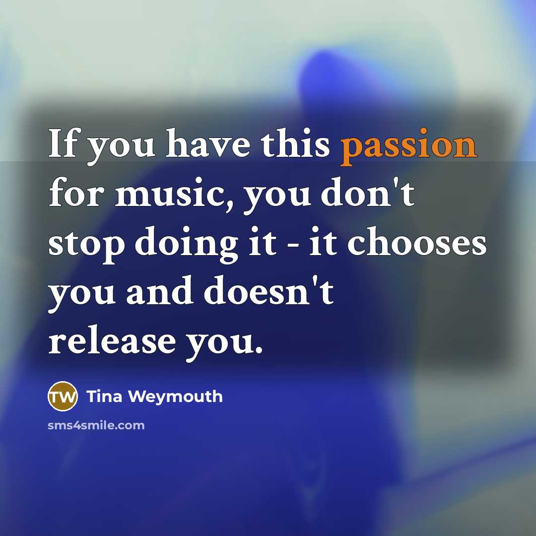 “If you have this passion for music, you don't stop…” quote by Tina Weymouth