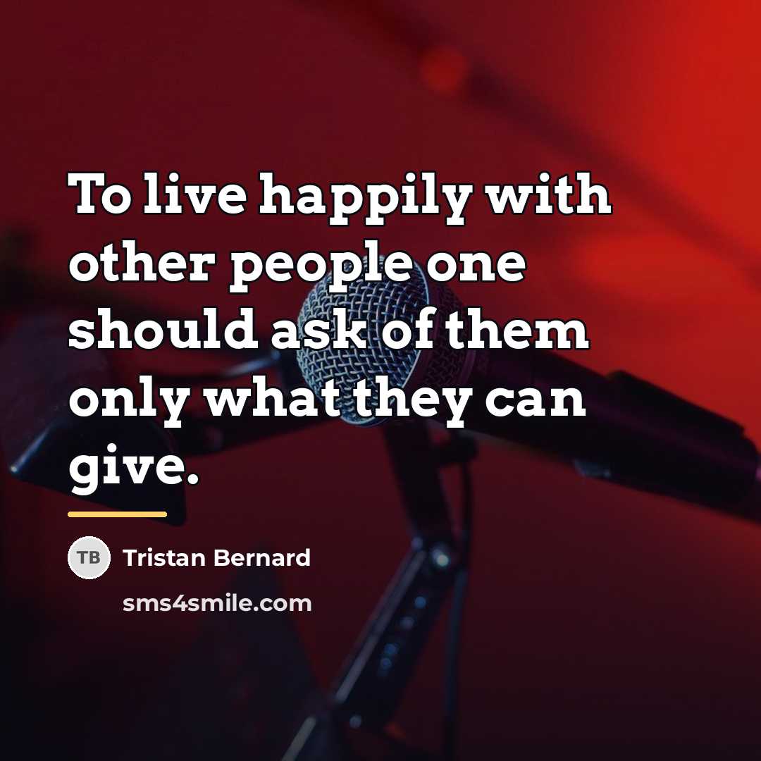 “To live happily with other people one should ask of…” quote by Tristan Bernard