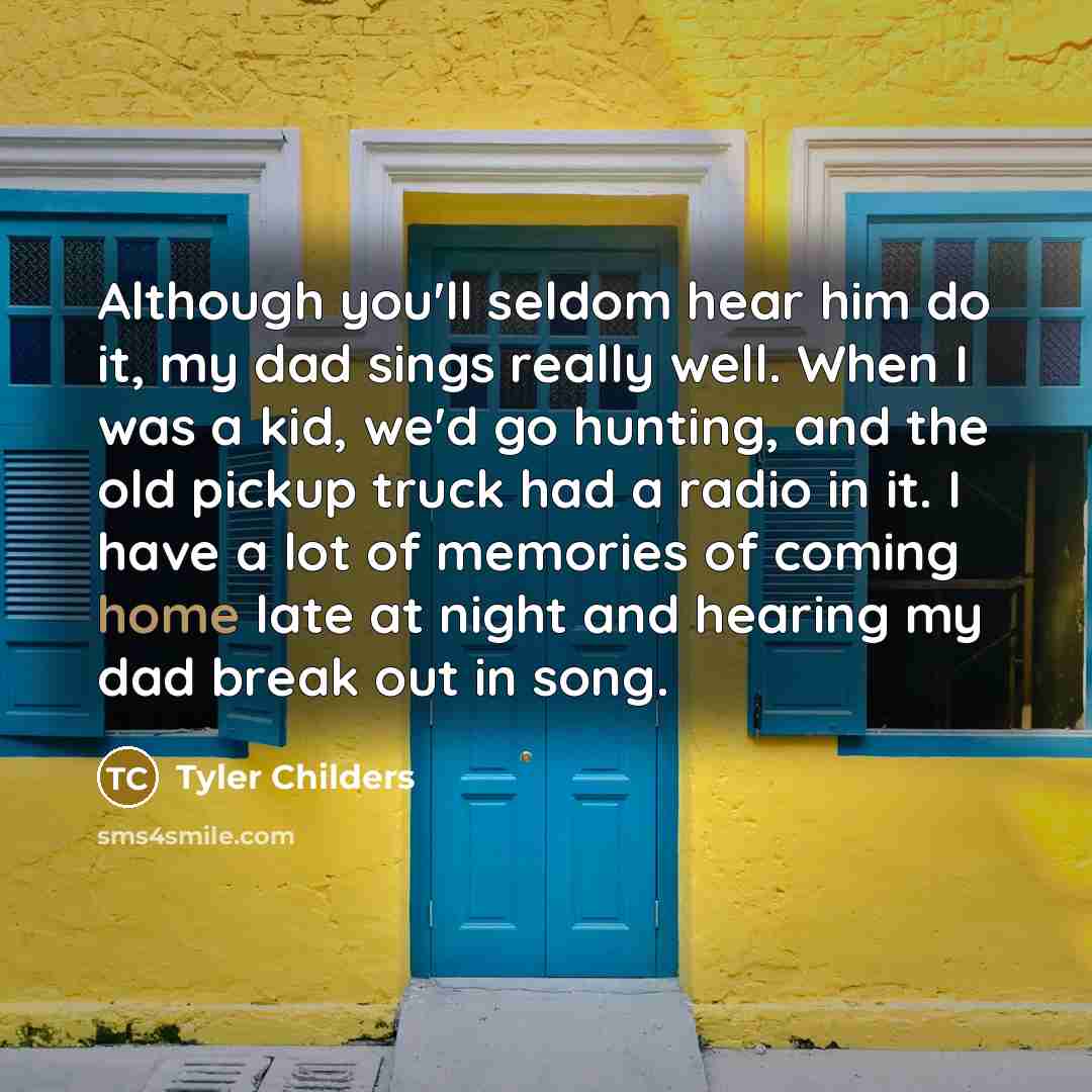 “Although you'll seldom hear him do it, my dad sings…” quote by Tyler Childers