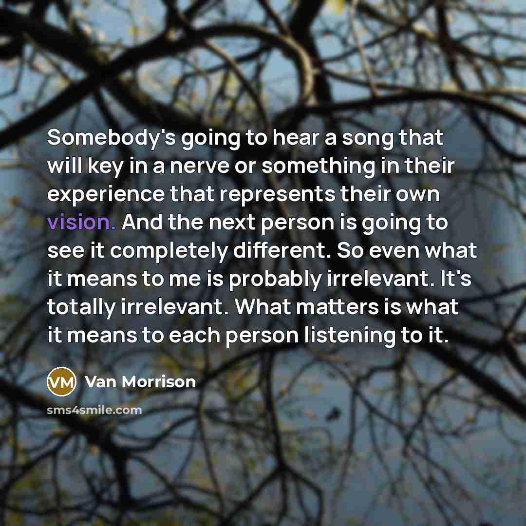“Somebody's going to hear a song that will key in…” quote by Van Morrison