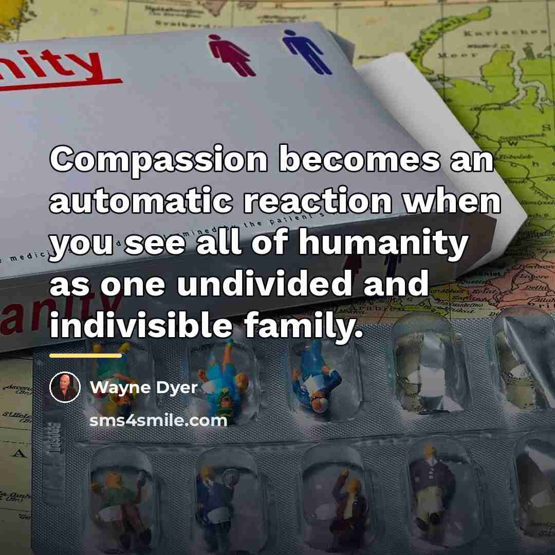 “Compassion becomes an automatic reaction when you see all of…” quote by Wayne Dyer