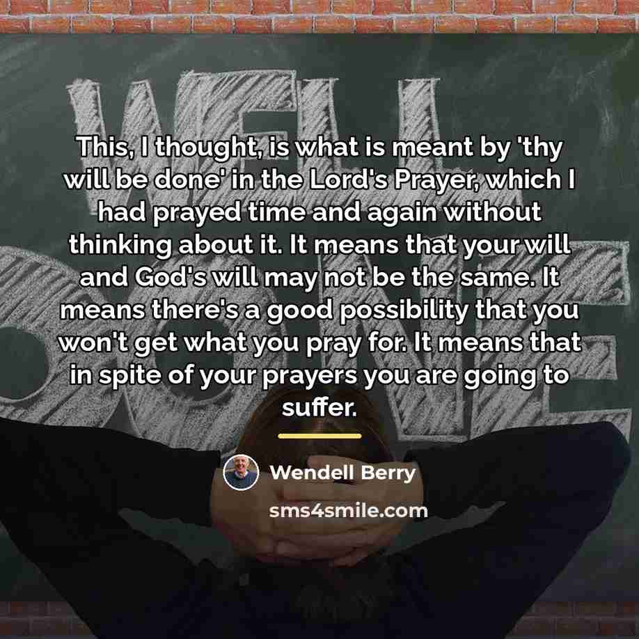 “This, I thought, is what is meant by 'thy will…” quote by Wendell Berry