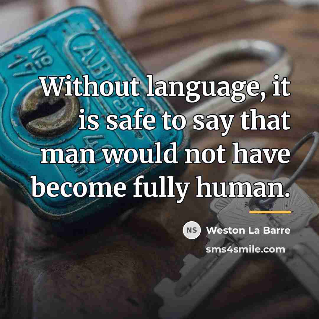 “Without language, it is safe to say that man would…” quote by Weston La Barre