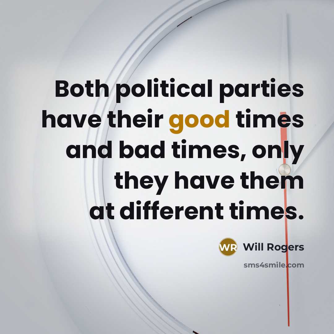 “Both political parties have their good times and bad times,…” quote by Will Rogers