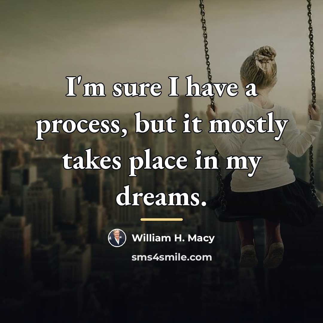 “I'm sure I have a process, but it mostly takes…” quote by William H. Macy
