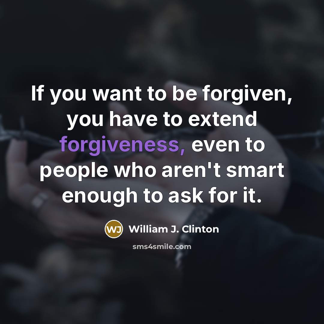 “If you want to be forgiven, you have to extend…” quote by William J. Clinton