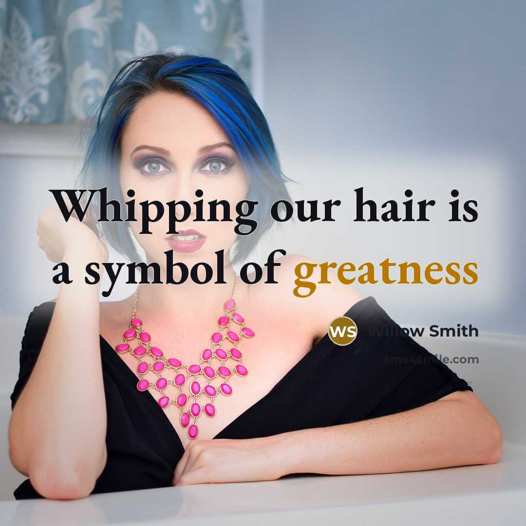 “Whipping our hair is a symbol of greatness” quote by Willow Smith