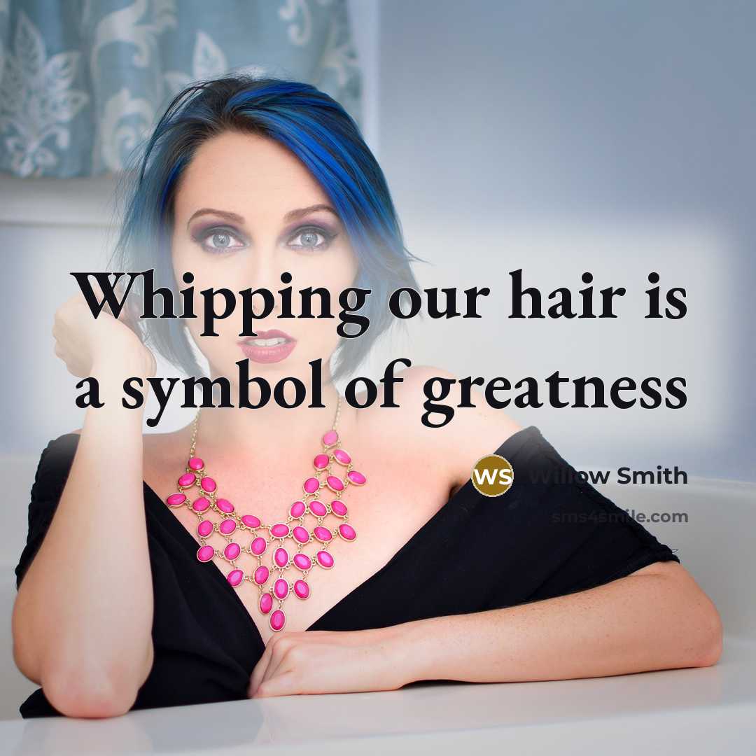 “Whipping our hair is a symbol of greatness…” quote by Willow Smith