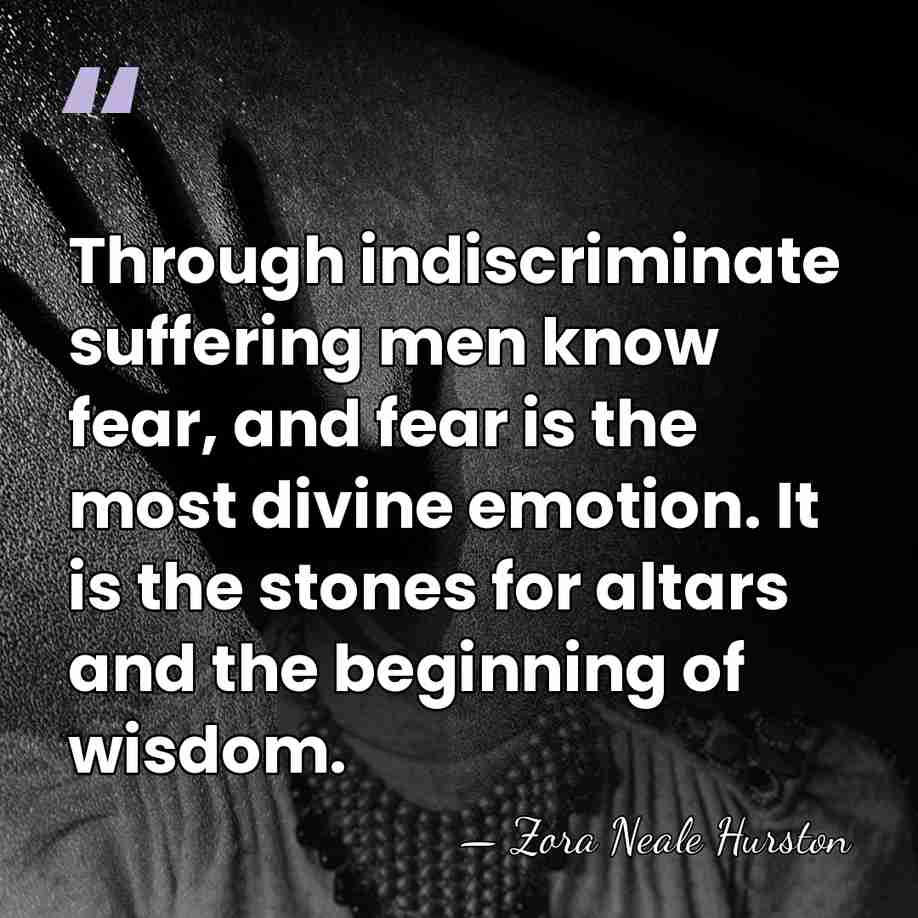 Through indiscriminate suffering men know fear, and fear is the most divine&hellip; - Zora Neale Hurston