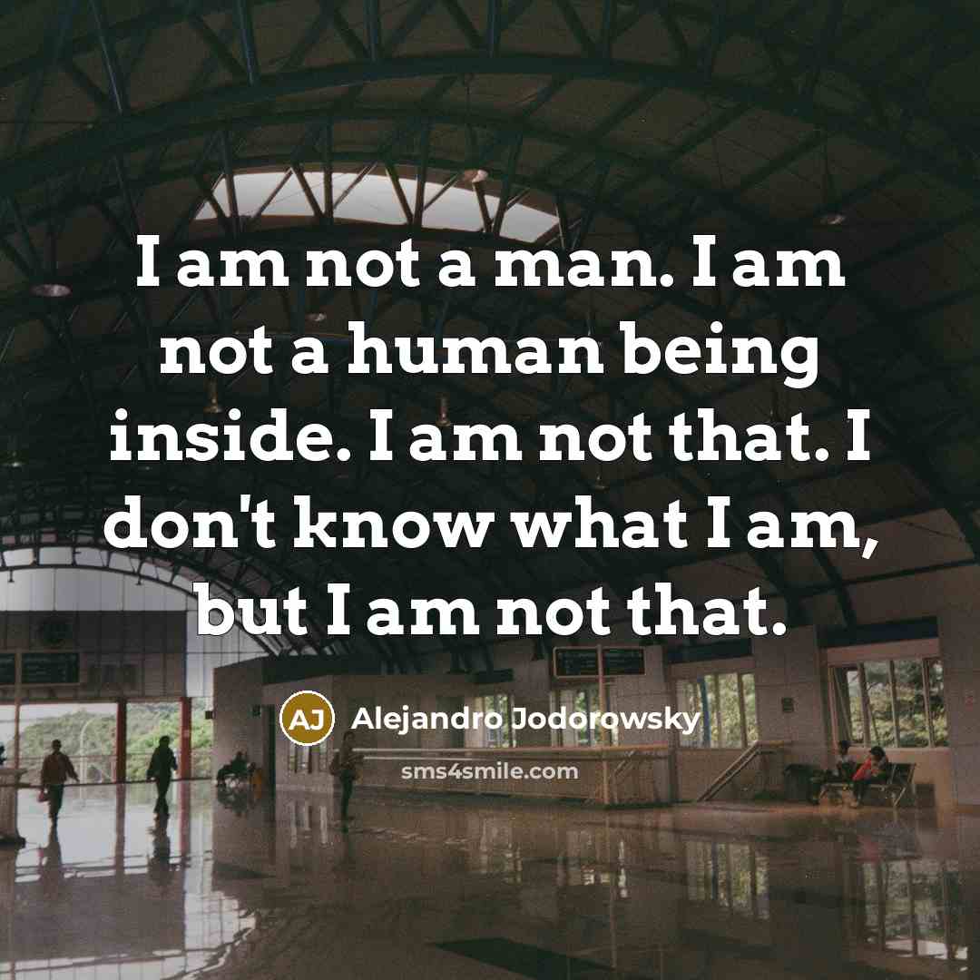 “I am not a man. I am not a human…” quote by Alejandro Jodorowsky