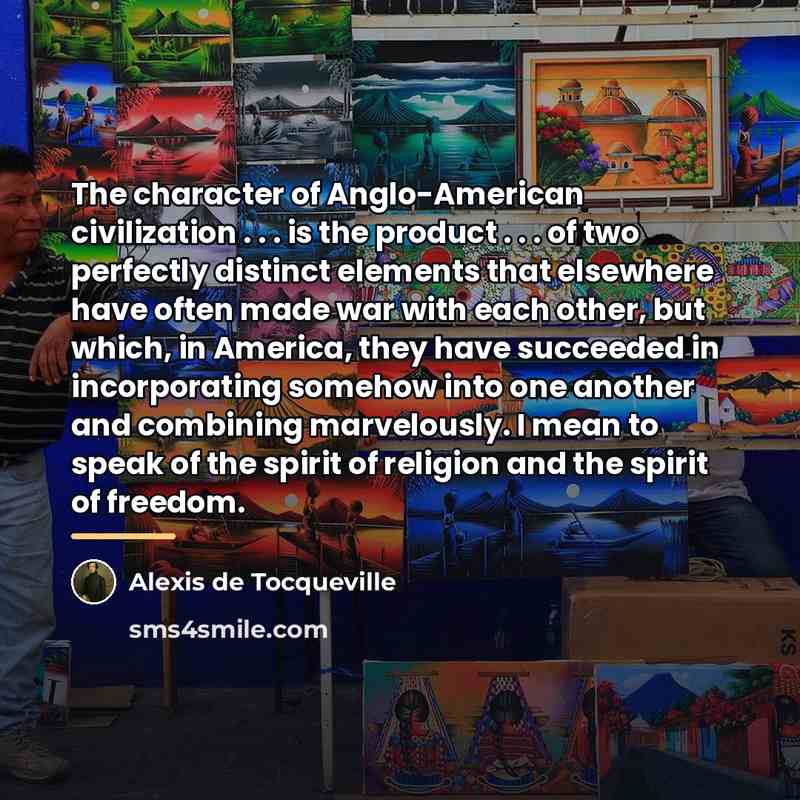 “The character of Anglo-American civilization . . . is the…” quote by Alexis de Tocqueville