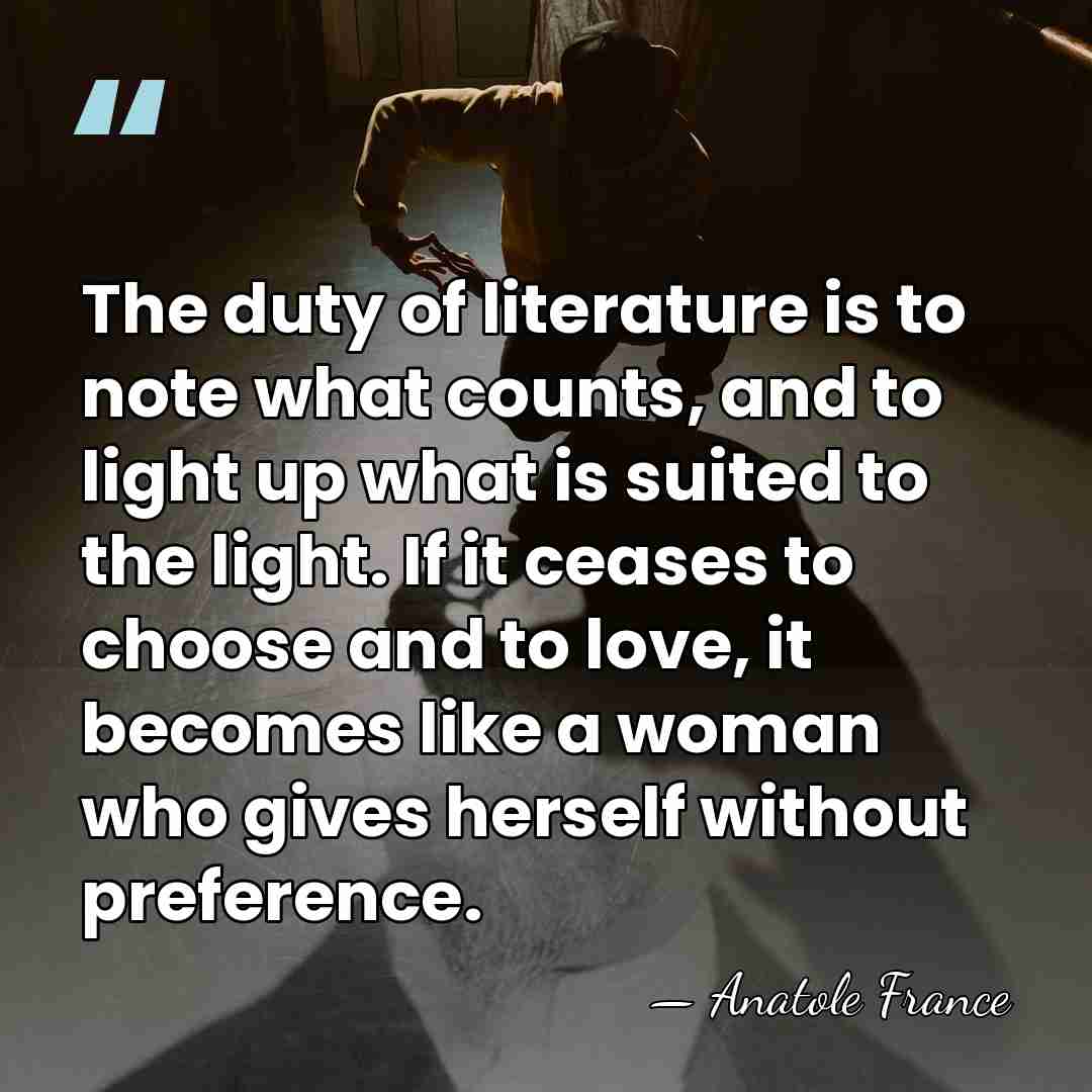 The duty of literature is to note what counts, and to light&hellip; - Anatole France