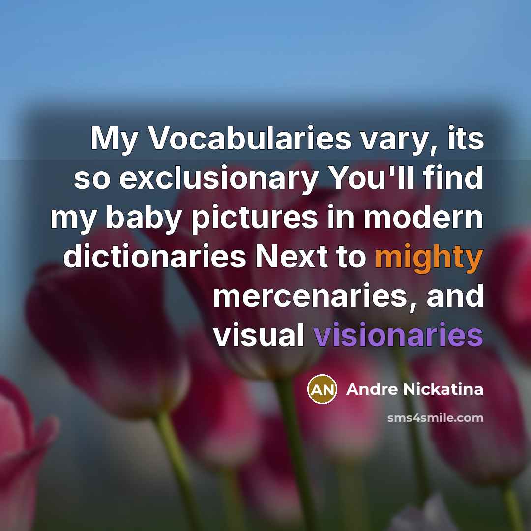 “My Vocabularies vary, its so exclusionary You'll find my baby…” quote by Andre Nickatina