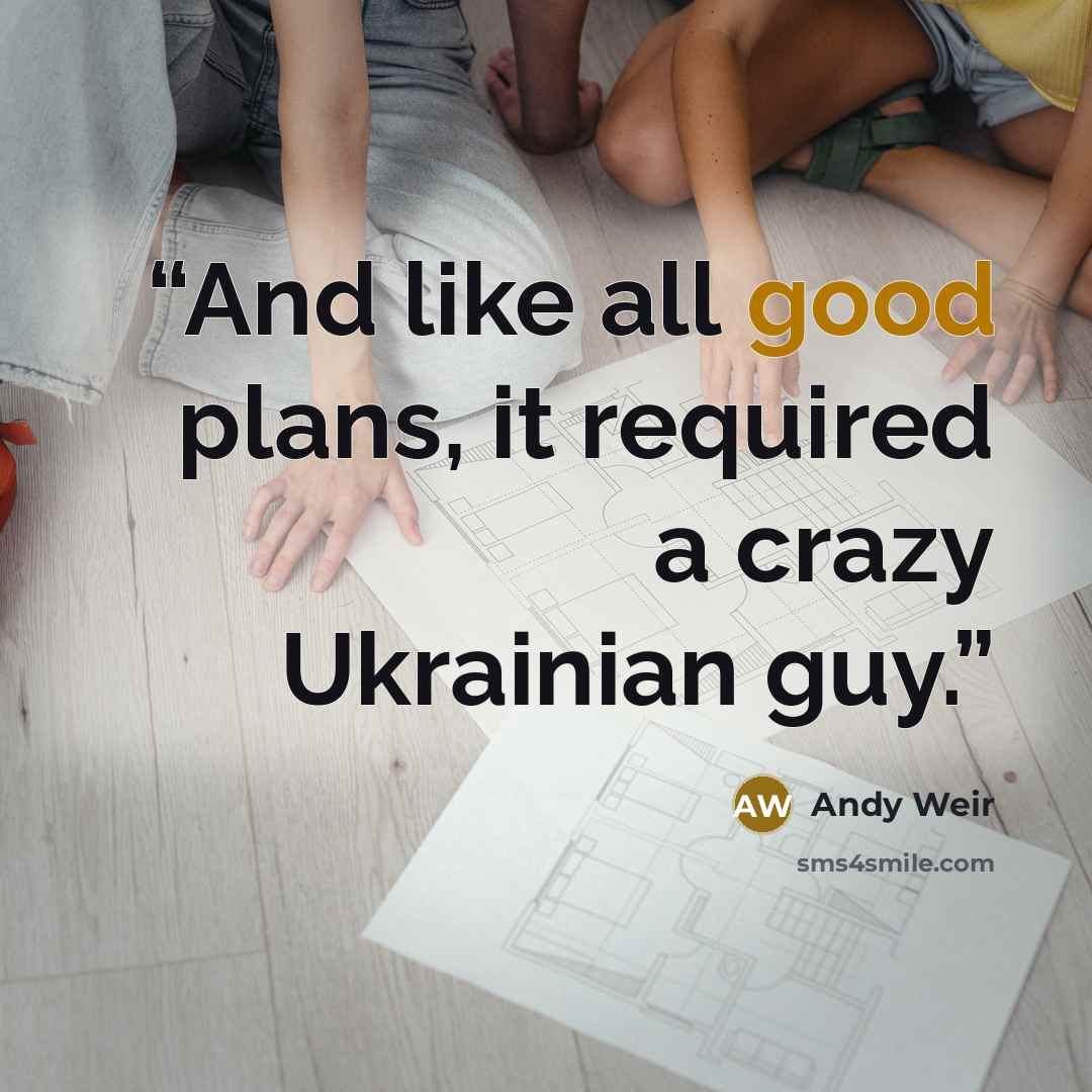 “And like all good plans, it required a crazy Ukrainian guy.” quote by Andy Weir