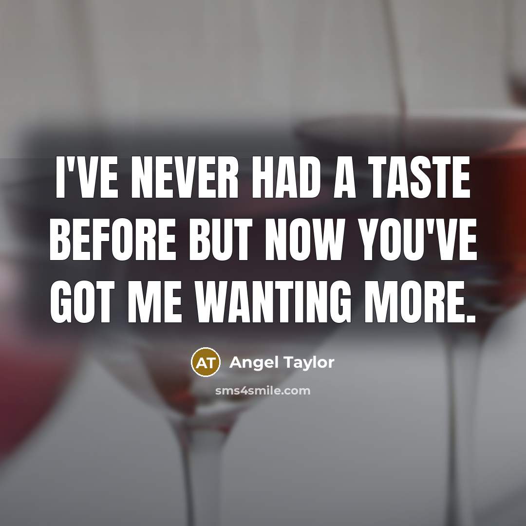 “I've never had a taste before but now you've got…” quote by Angel Taylor