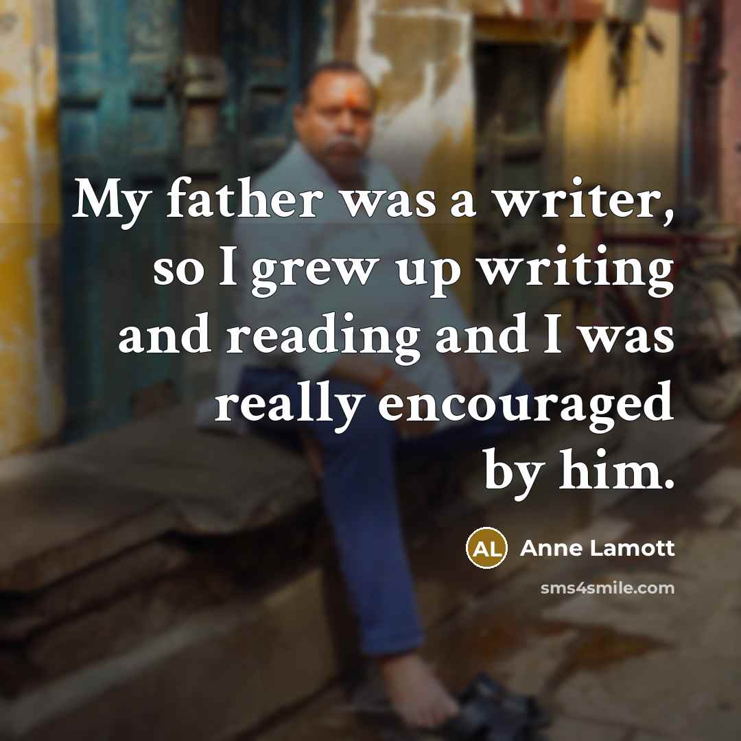 “My father was a writer, so I grew up writing…” quote by Anne Lamott