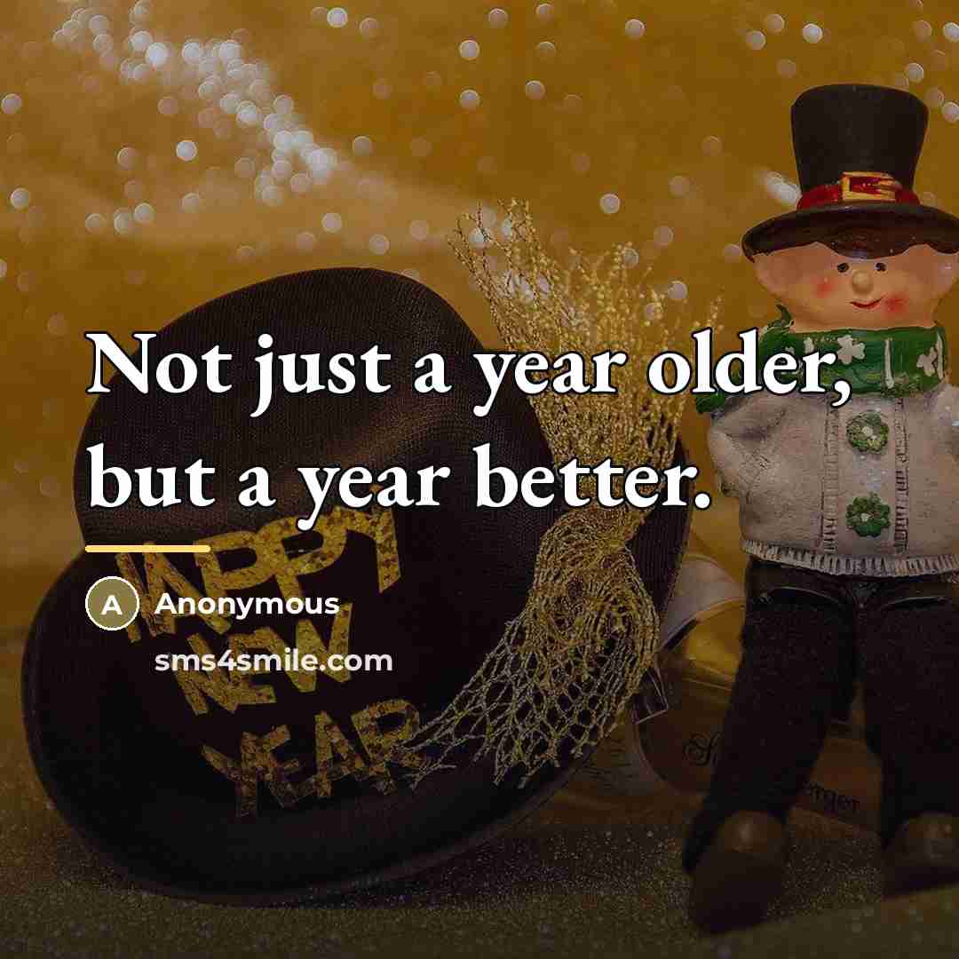 “Not just a year older, but a year better.…” quote by Anonymous