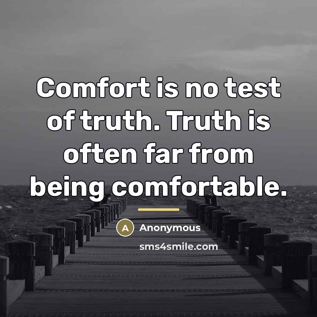 “Comfort is no test of truth. Truth is often far…” quote by Anonymous