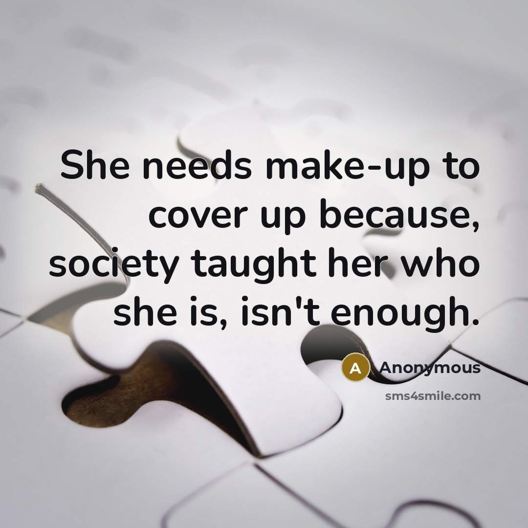 “She needs make-up to cover up because, society taught her…” quote by Anonymous